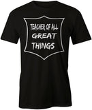 Men's Teacher of All Great Things T-Shirts