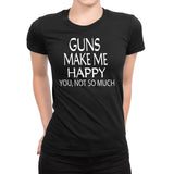 Women's Gun Make Me Happy You Not So Much T-Shirts