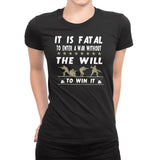 Women's It Is Fatal To Enter A WarWithout The Will To Win T-Shirts