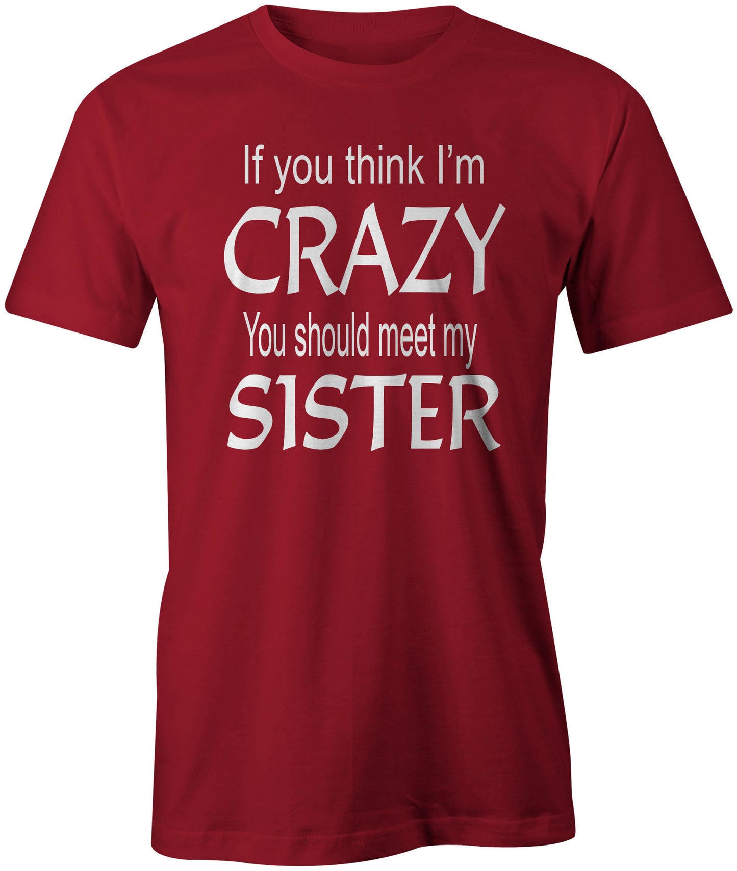 Men's If you think I'm Crazy You Should Meet My Sister T-Shirts - Comfort Styles
