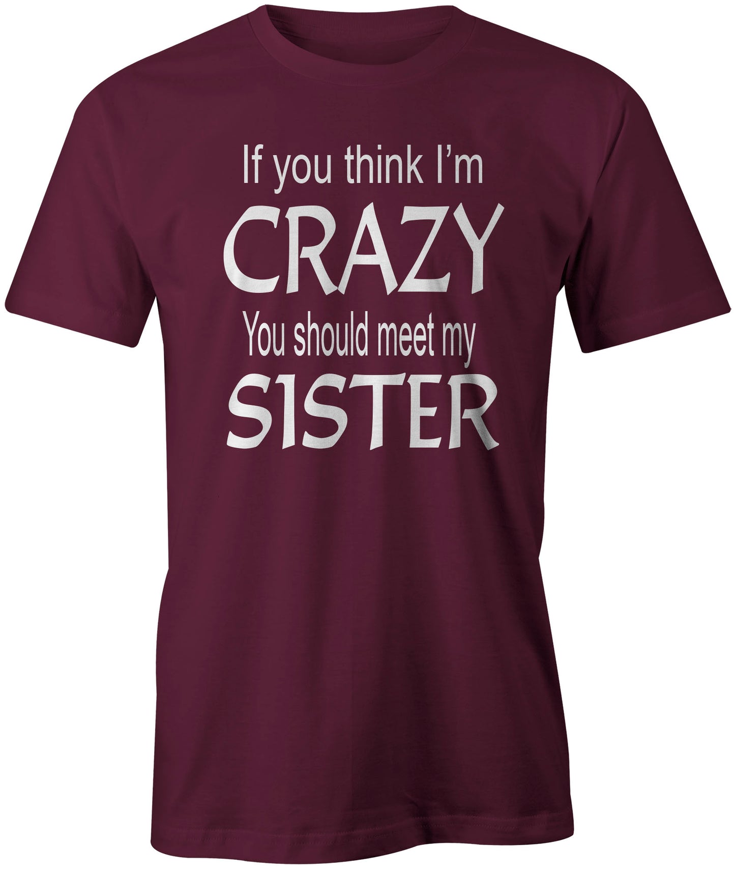 Men's If you think I'm Crazy You Should Meet My Sister T-Shirts - Comfort Styles