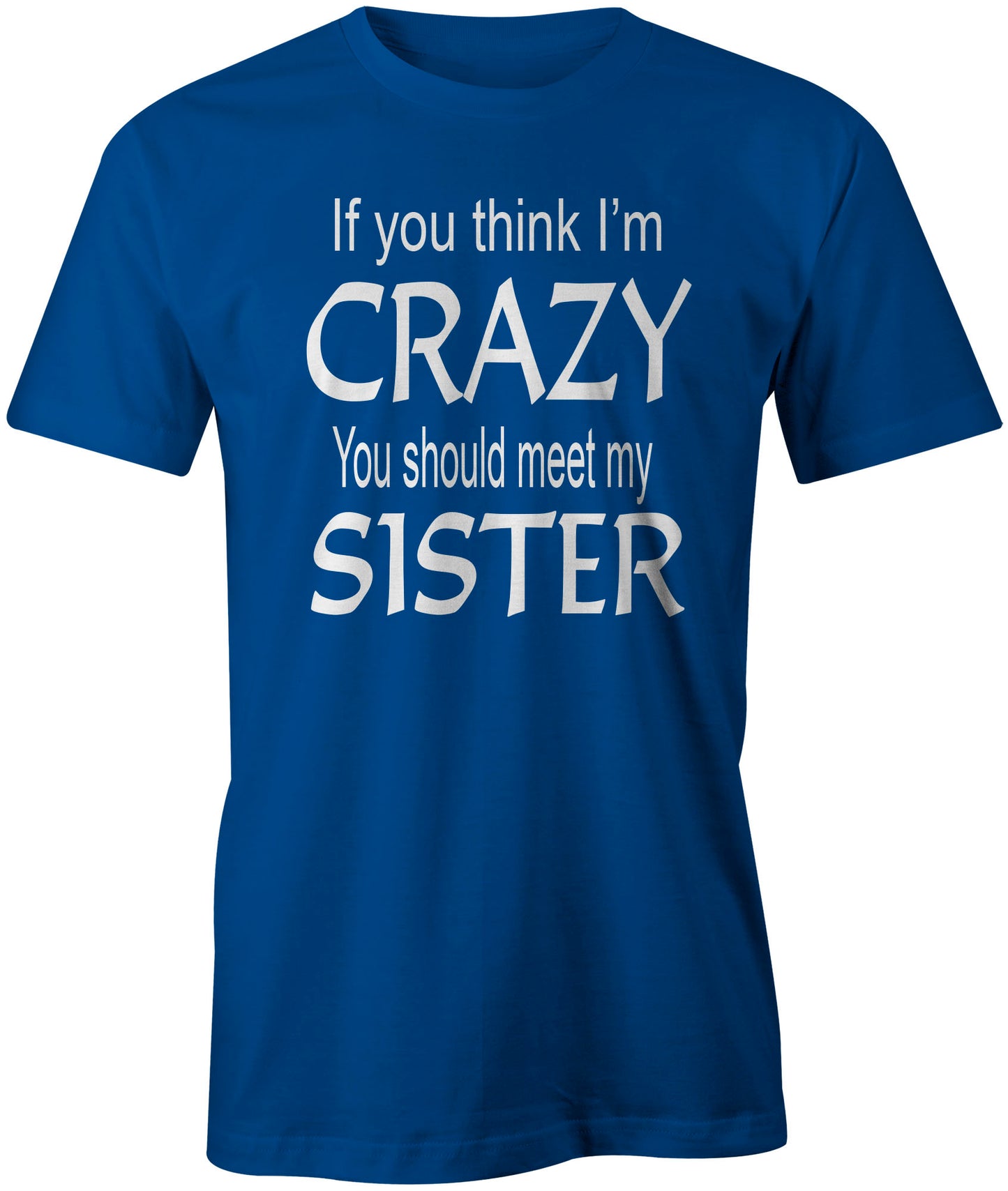 Men's If you think I'm Crazy You Should Meet My Sister T-Shirts - Comfort Styles