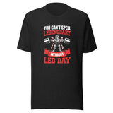 Unisex T-shirt- You Can't Legendary Without Leg Day- Fitness T-Shirt
