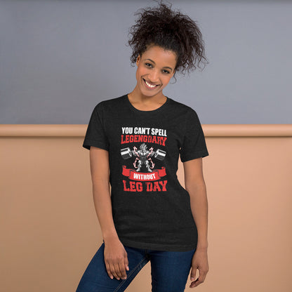 Unisex T-shirt- You Can't Legendary Without Leg Day- Fitness T-Shirt