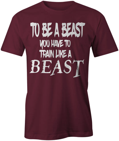 Men's To Be a Beast You Have To Train Like a Beast T-Shirt - Comfort Styles