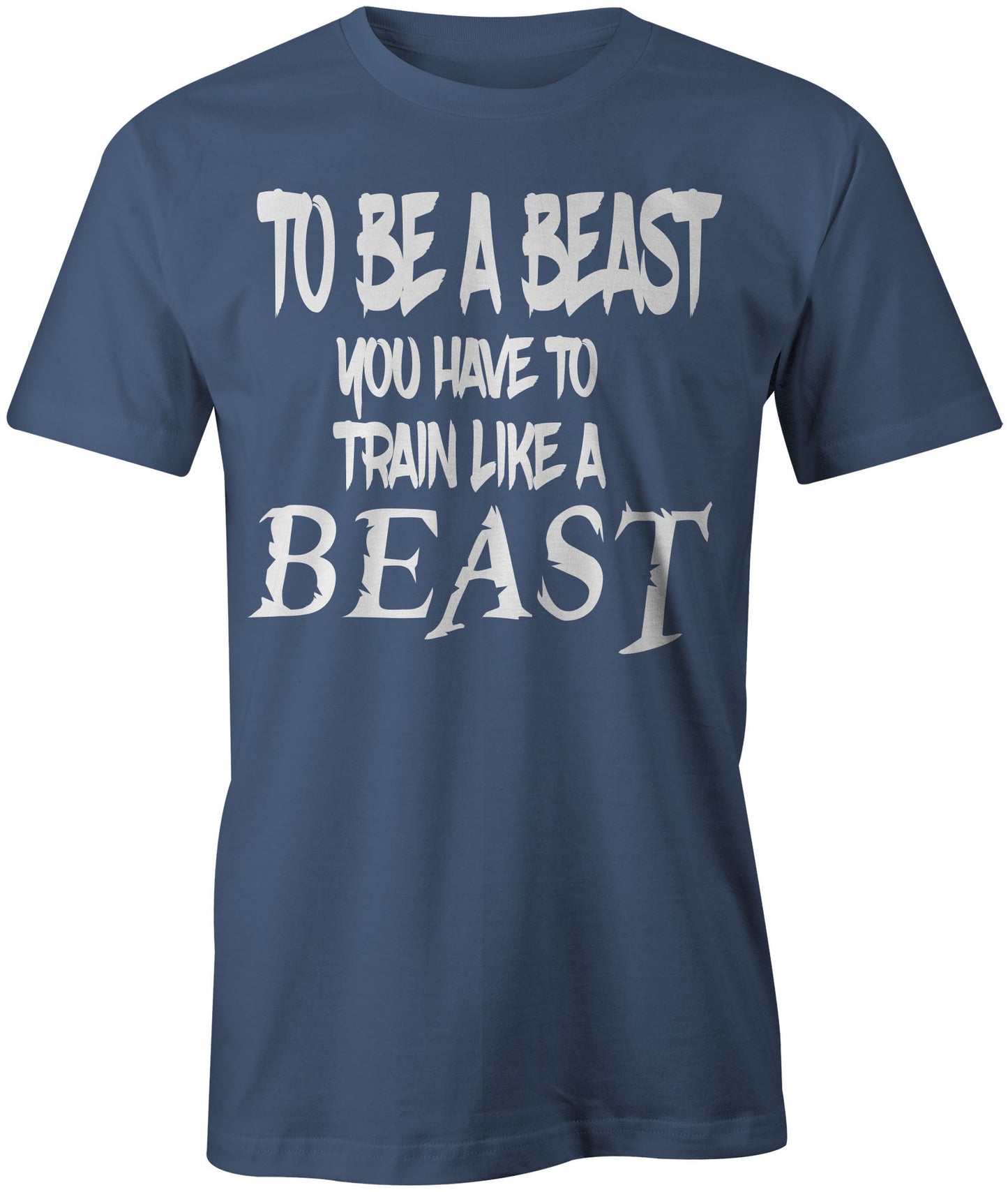 Men's To Be a Beast You Have To Train Like a Beast T-Shirt - Comfort Styles