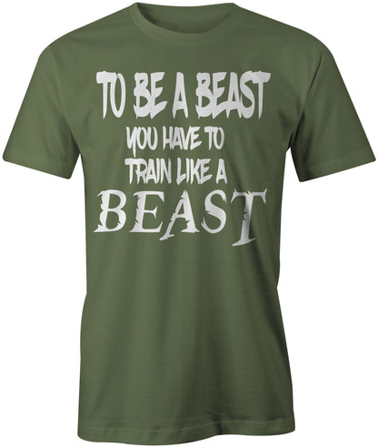 Men's To Be a Beast You Have To Train Like a Beast T-Shirt - Comfort Styles