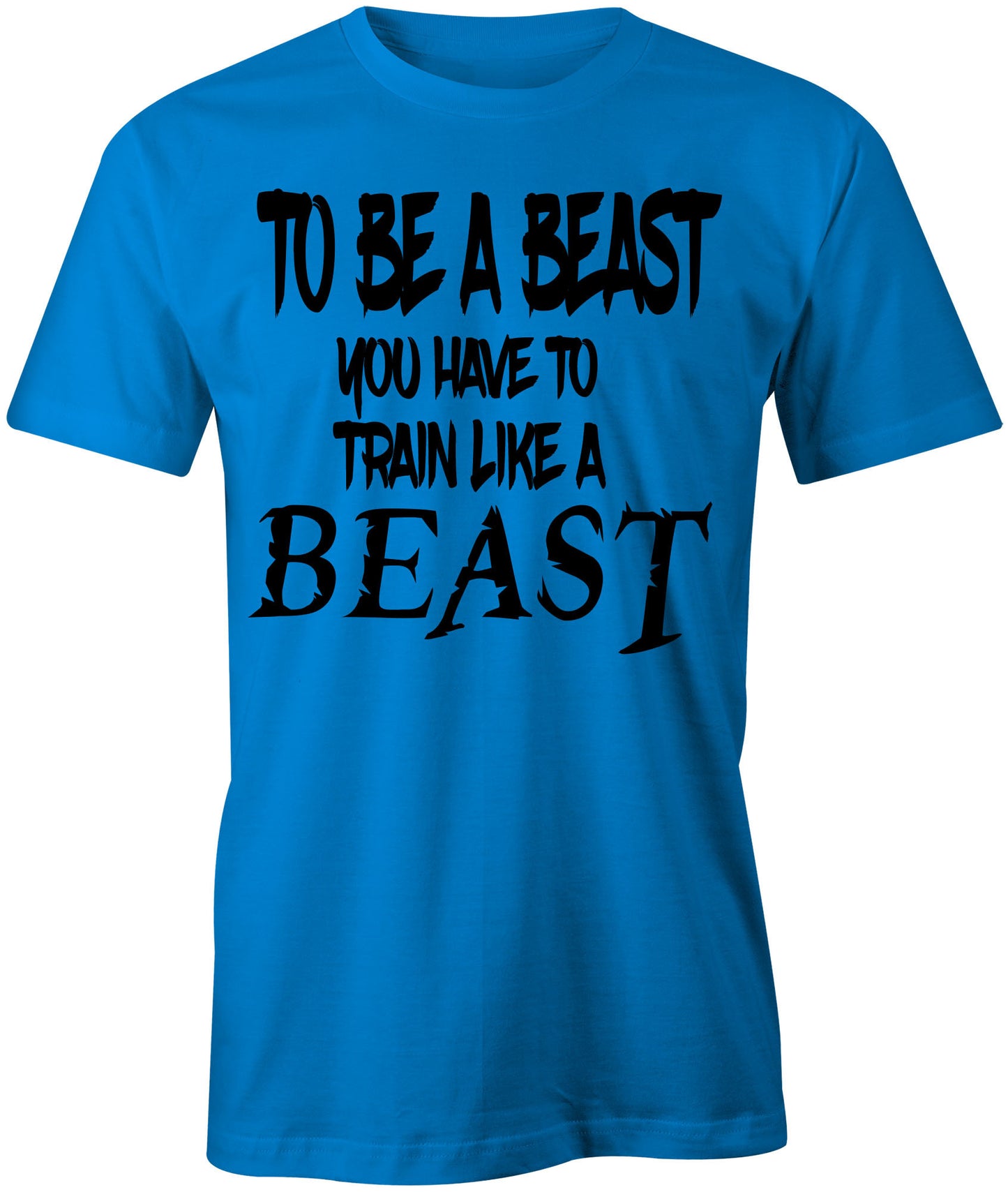 Men's To Be a Beast You Have To Train Like a Beast T-Shirt - Comfort Styles