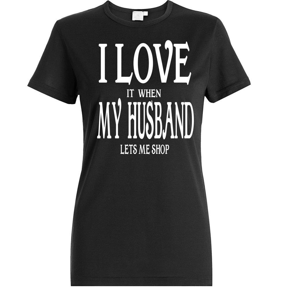 Women's I Love It When My Husband Let Me Shop T-Shirts - Comfort Styles