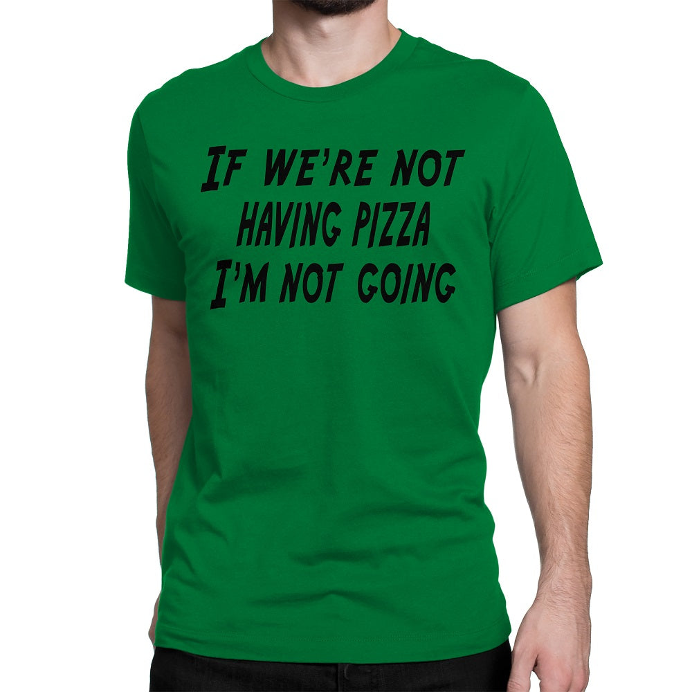 Men's If We're Not Having Pizza, I'm Not Going T Shirts - Comfort Styles