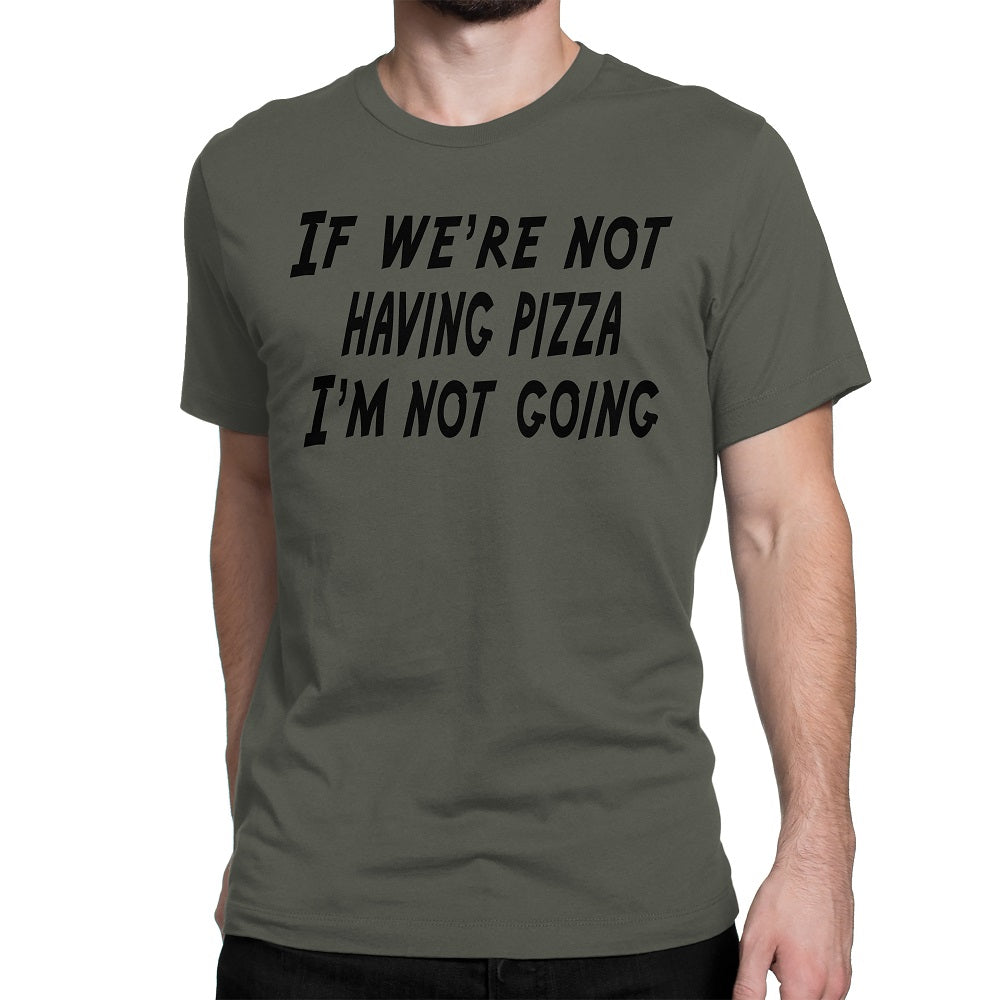 Men's If We're Not Having Pizza, I'm Not Going T Shirts - Comfort Styles