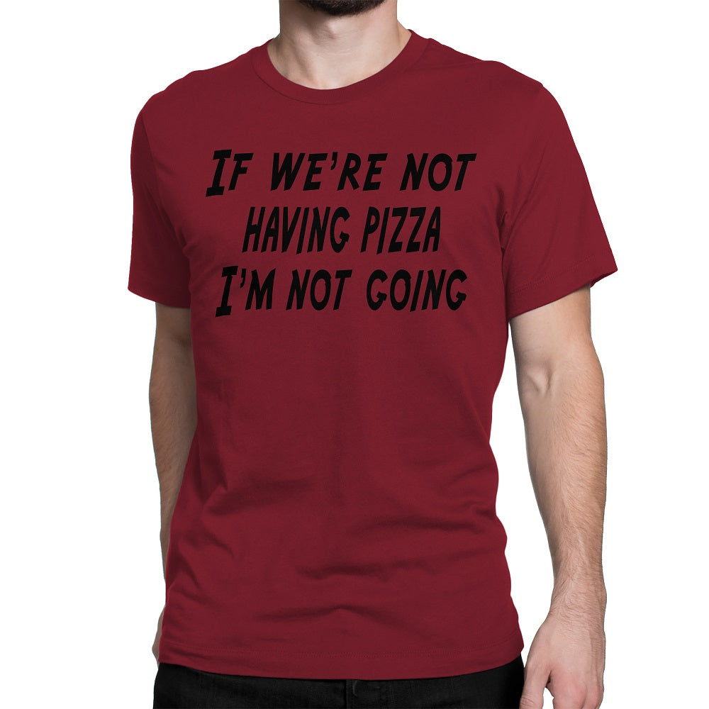 Men's If We're Not Having Pizza, I'm Not Going T Shirts - Comfort Styles