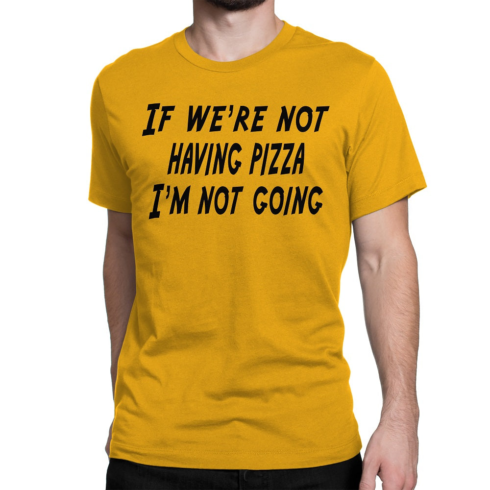 Men's If We're Not Having Pizza, I'm Not Going T Shirts - Comfort Styles