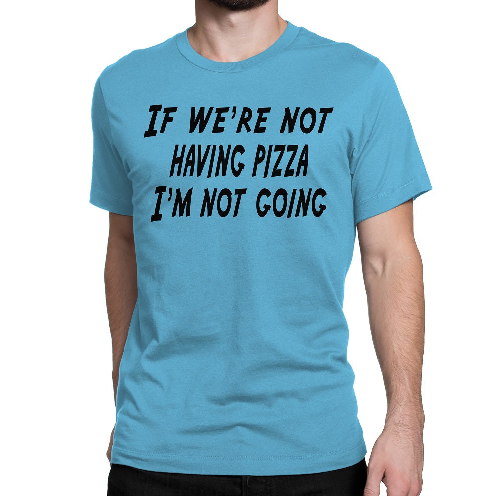 Men's If We're Not Having Pizza, I'm Not Going T Shirts - Comfort Styles