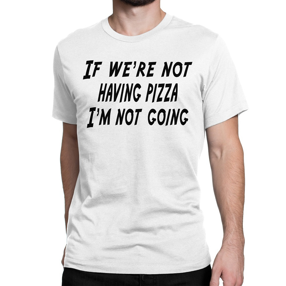 Men's If We're Not Having Pizza, I'm Not Going T Shirts - Comfort Styles