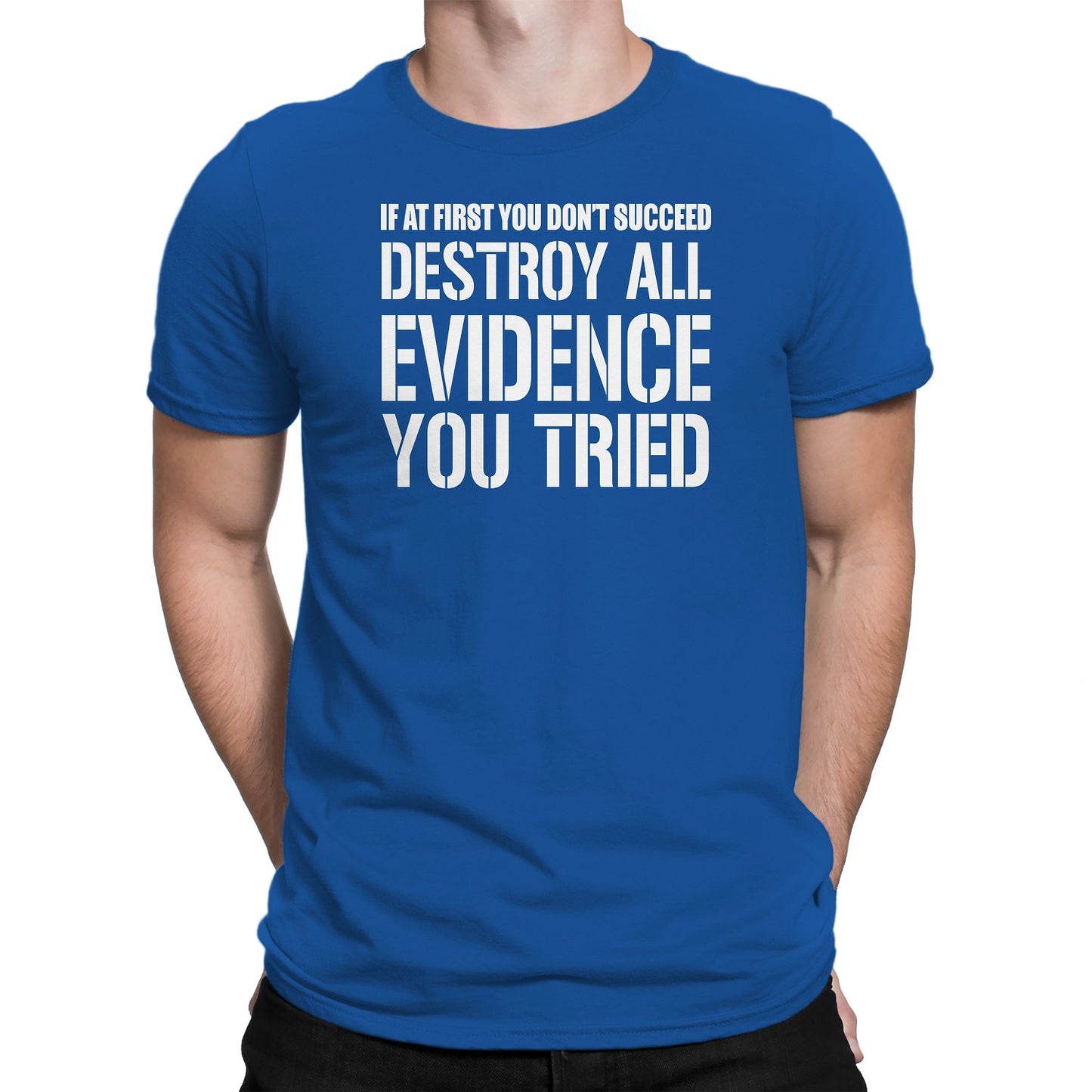 Men's If At First You Don't Succeed Destroy All Evidence You Tried T-Shirts - Comfort Styles