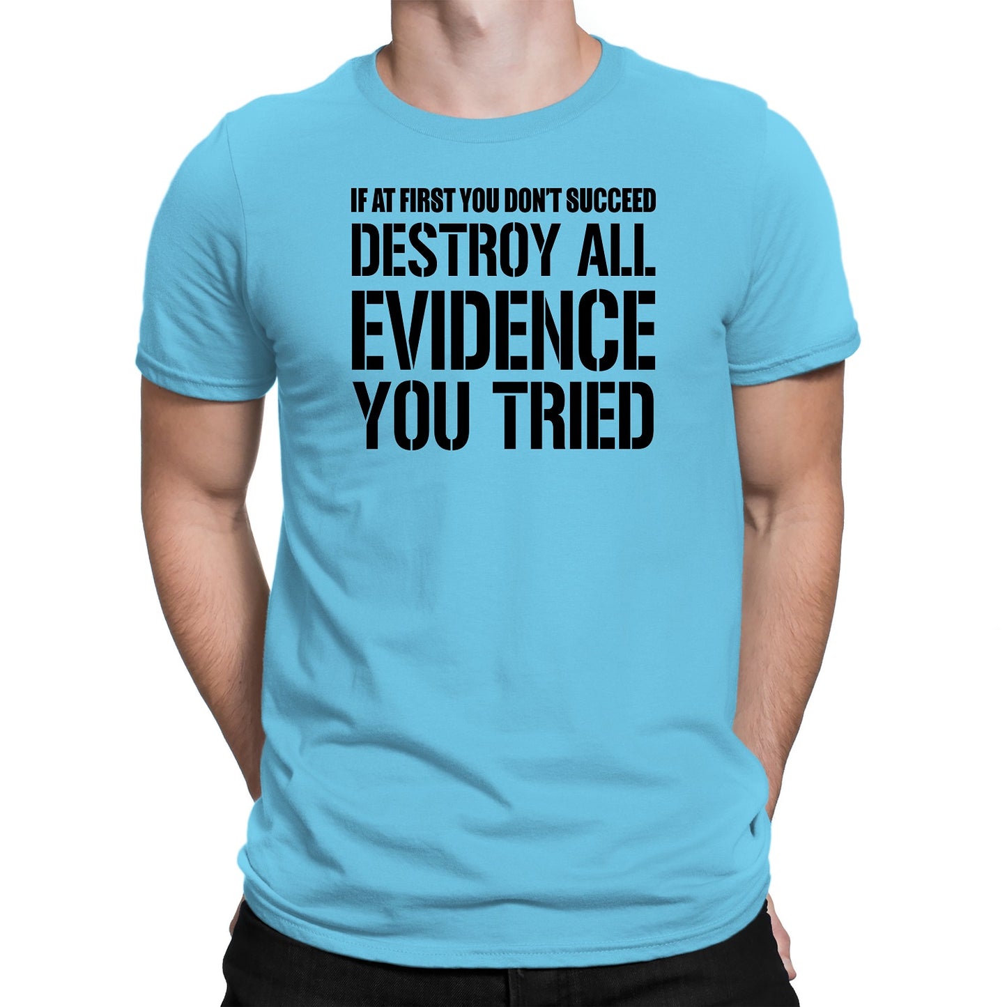 Men's If At First You Don't Succeed Destroy All Evidence You Tried T-Shirts - Comfort Styles