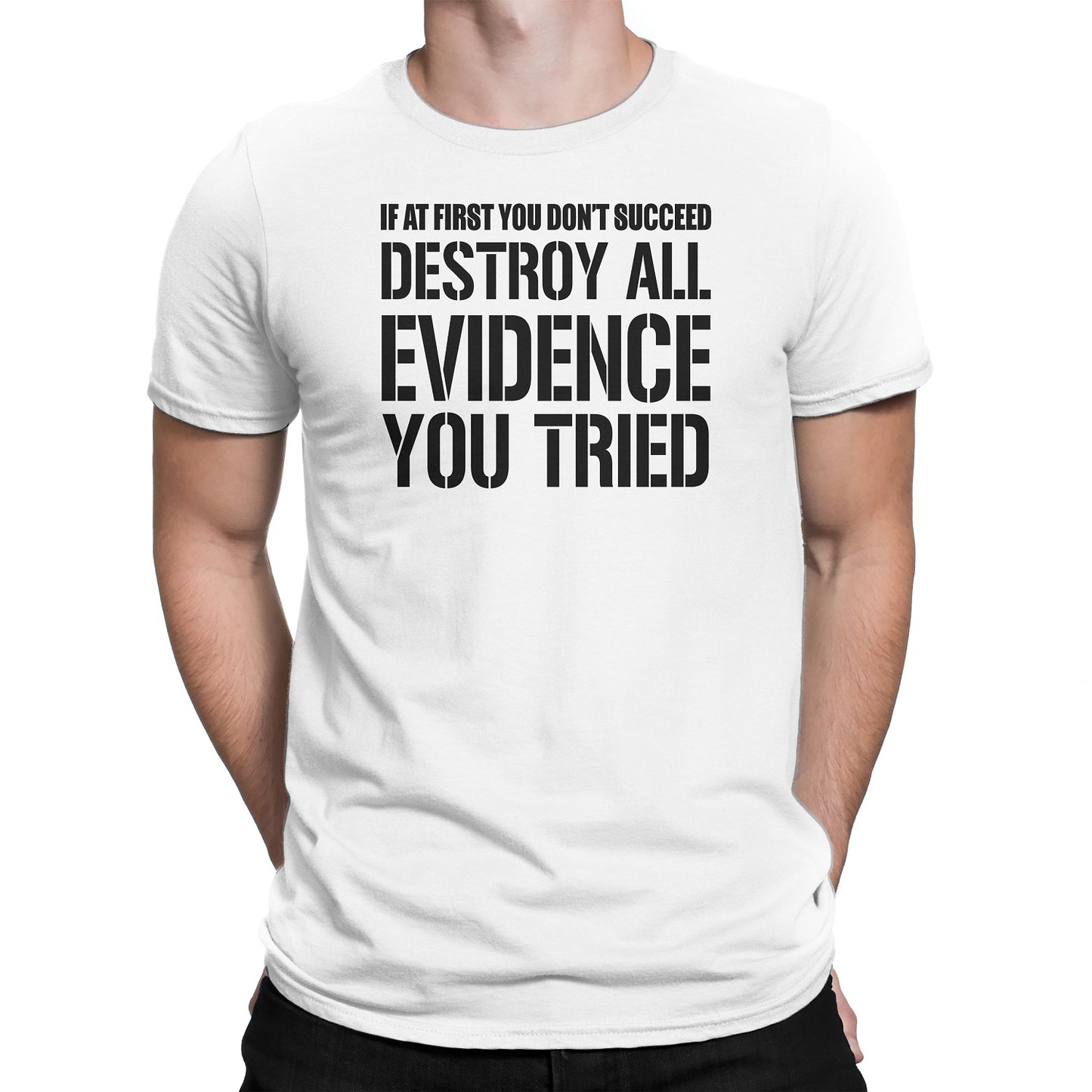Men's If At First You Don't Succeed Destroy All Evidence You Tried T-Shirts - Comfort Styles