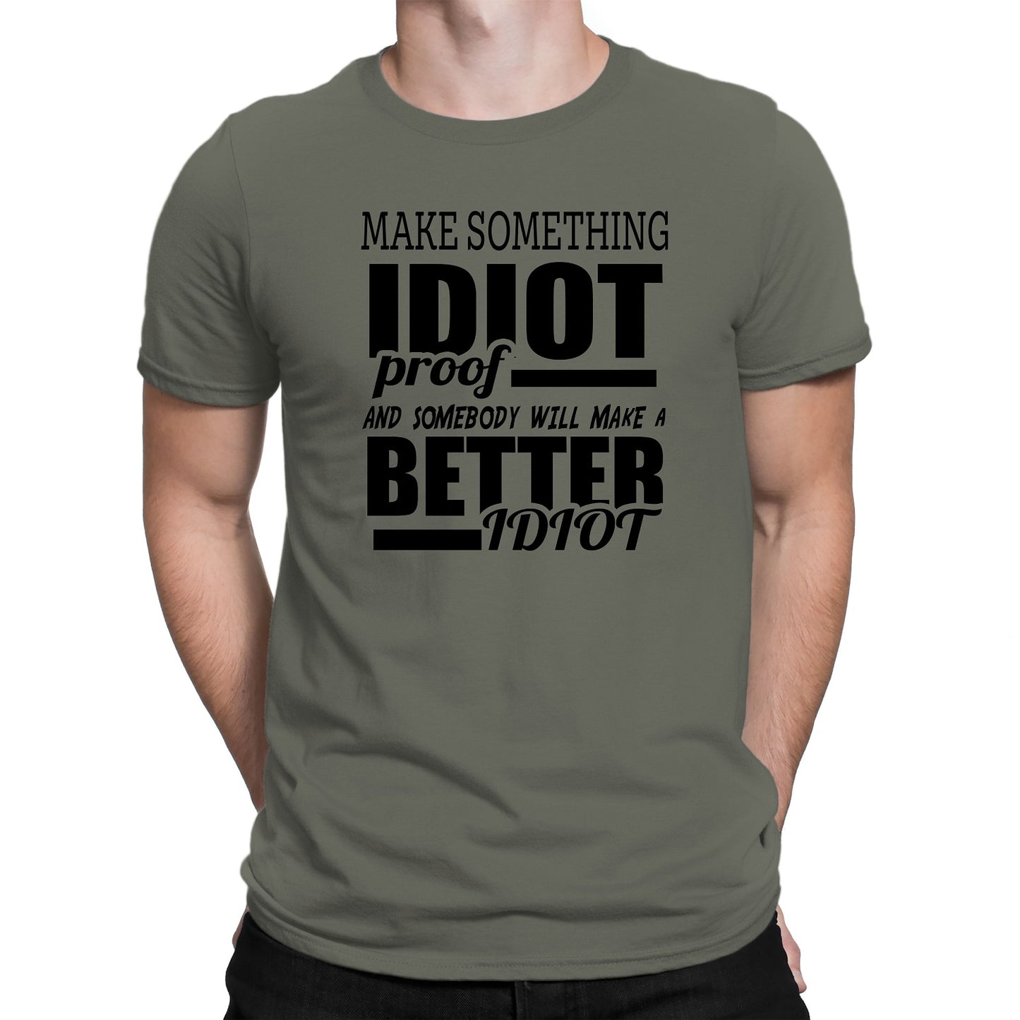 Men's Make Something IDIOT Proof And Somebody Will Make A BETTER Idiot T-Shirts - Comfort Styles