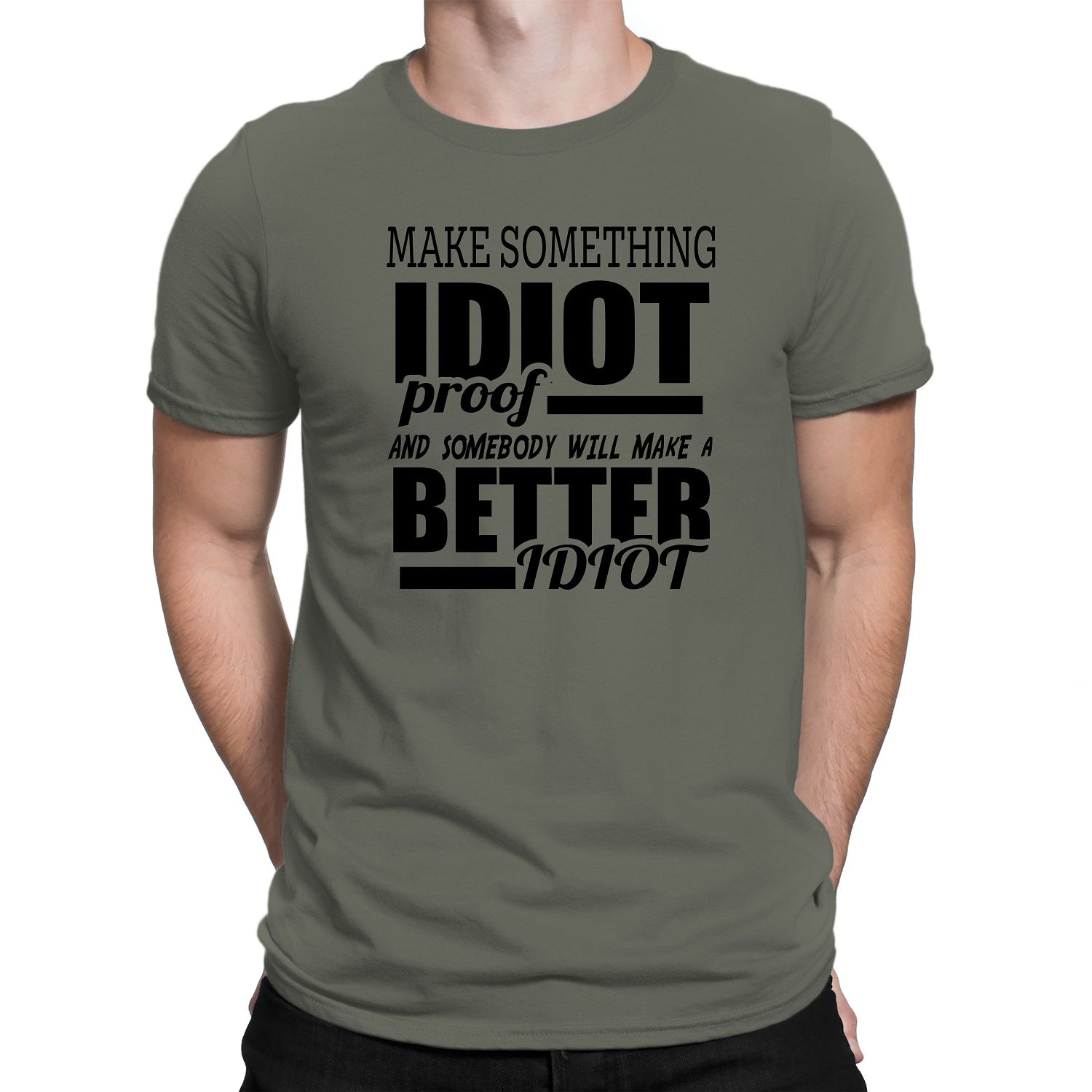 Men's Make Something IDIOT Proof And Somebody Will Make A BETTER Idiot T-Shirts - Comfort Styles