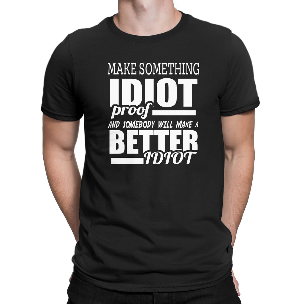 Men's Make Something IDIOT Proof And Somebody Will Make A BETTER Idiot T-Shirts - Comfort Styles