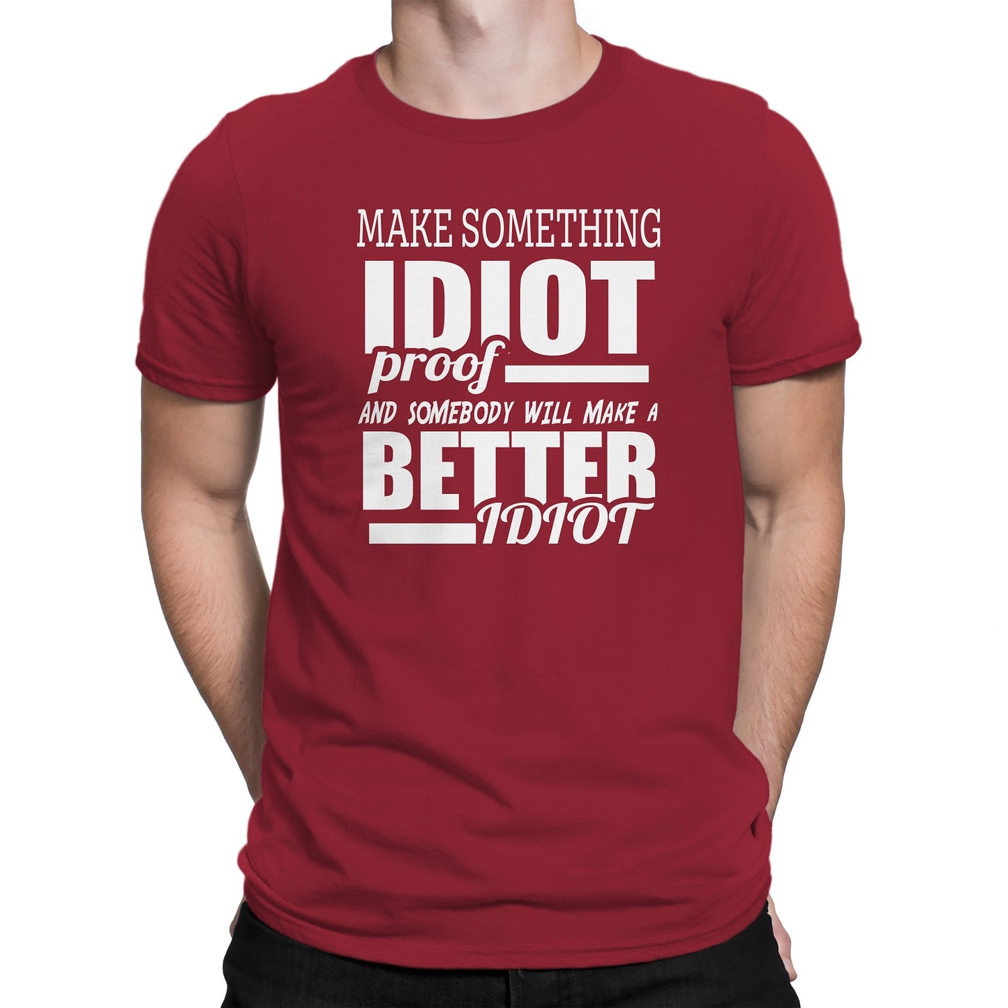 Men's Make Something IDIOT Proof And Somebody Will Make A BETTER Idiot T-Shirts - Comfort Styles
