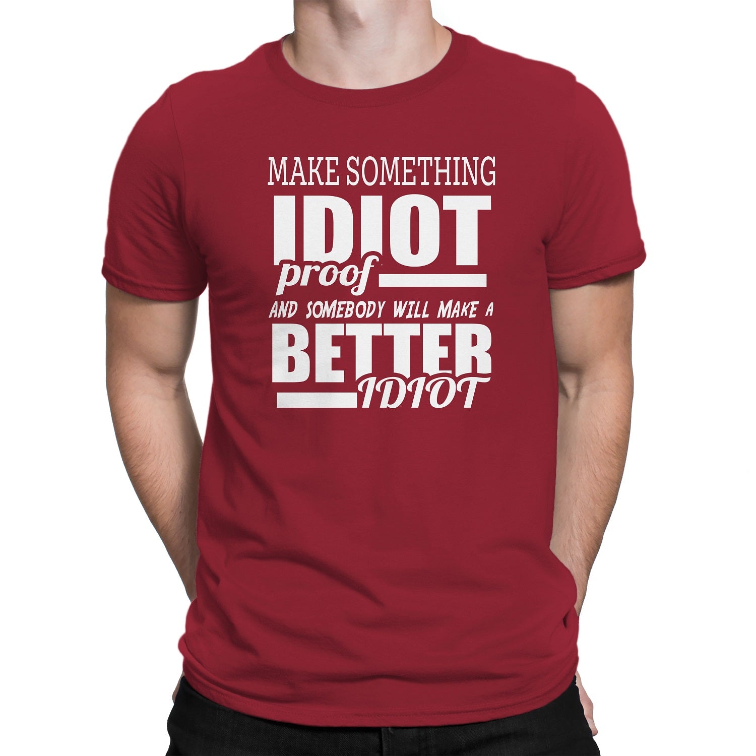 Men's Make Something IDIOT Proof And Somebody Will Make A BETTER Idiot T-Shirts - Comfort Styles