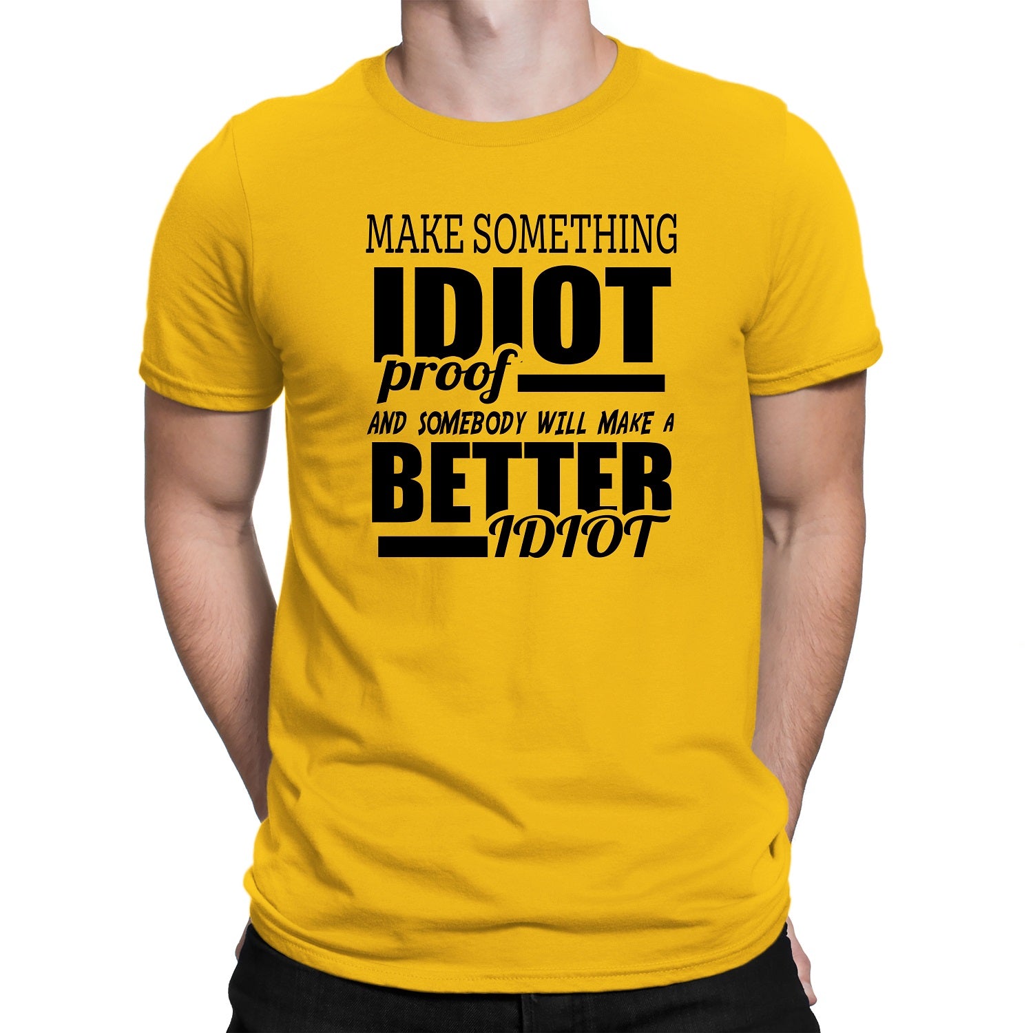 Men's Make Something IDIOT Proof And Somebody Will Make A BETTER Idiot T-Shirts - Comfort Styles