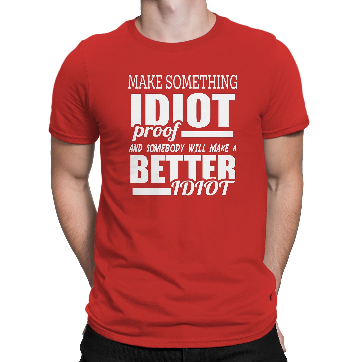 Men's Make Something IDIOT Proof And Somebody Will Make A BETTER Idiot T-Shirts - Comfort Styles