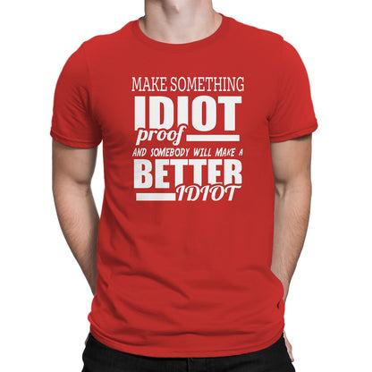 Men's Make Something IDIOT Proof And Somebody Will Make A BETTER Idiot T-Shirts - Comfort Styles