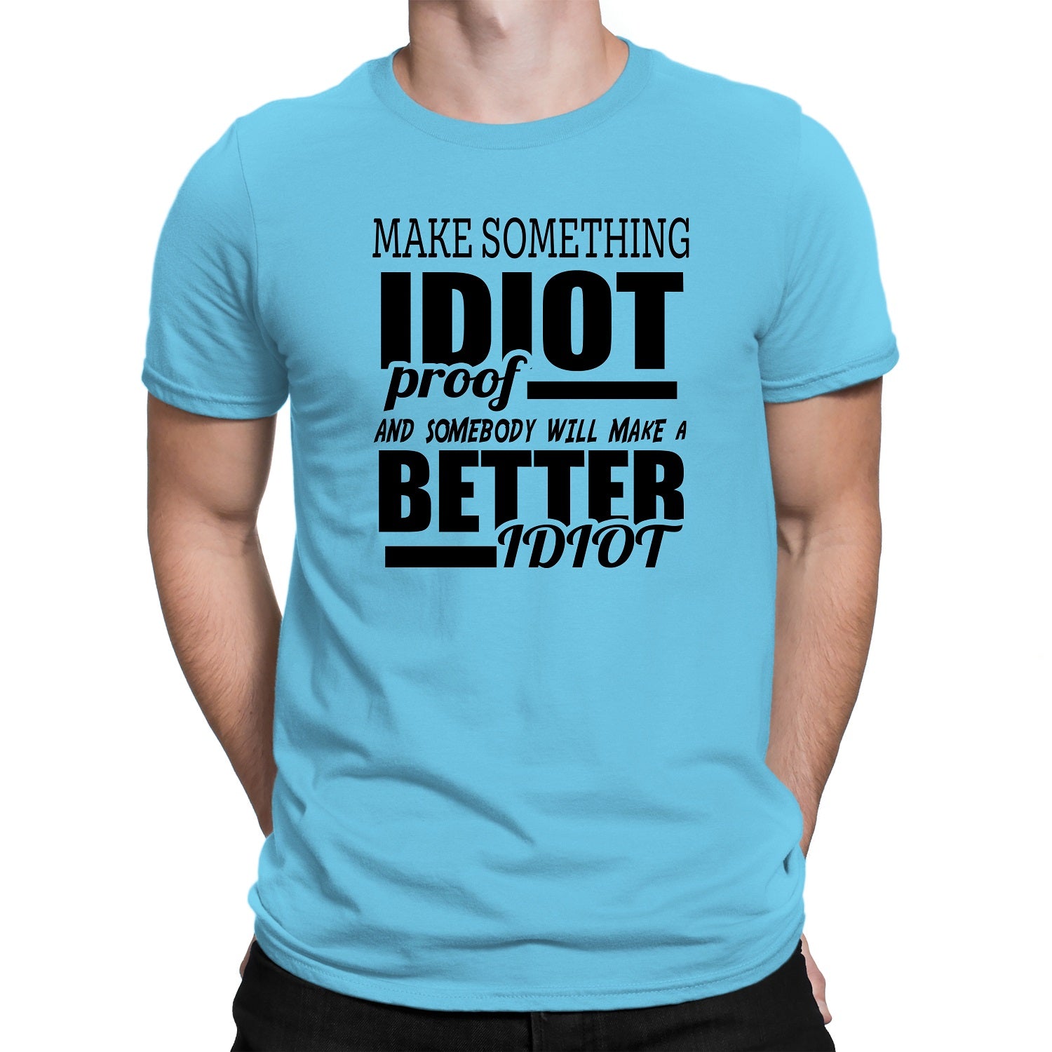 Men's Make Something IDIOT Proof And Somebody Will Make A BETTER Idiot T-Shirts - Comfort Styles