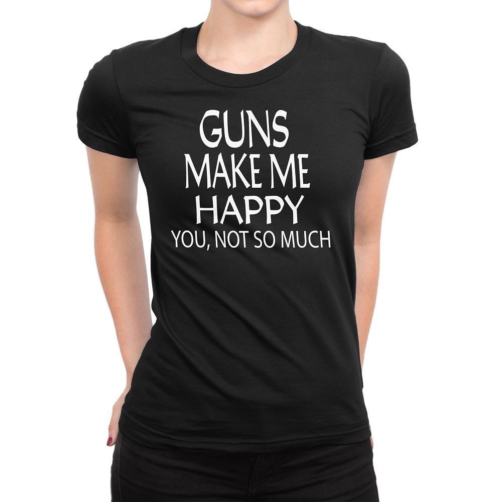 Women's Gun Make Me Happy You Not So Much T-Shirts - Comfort Styles