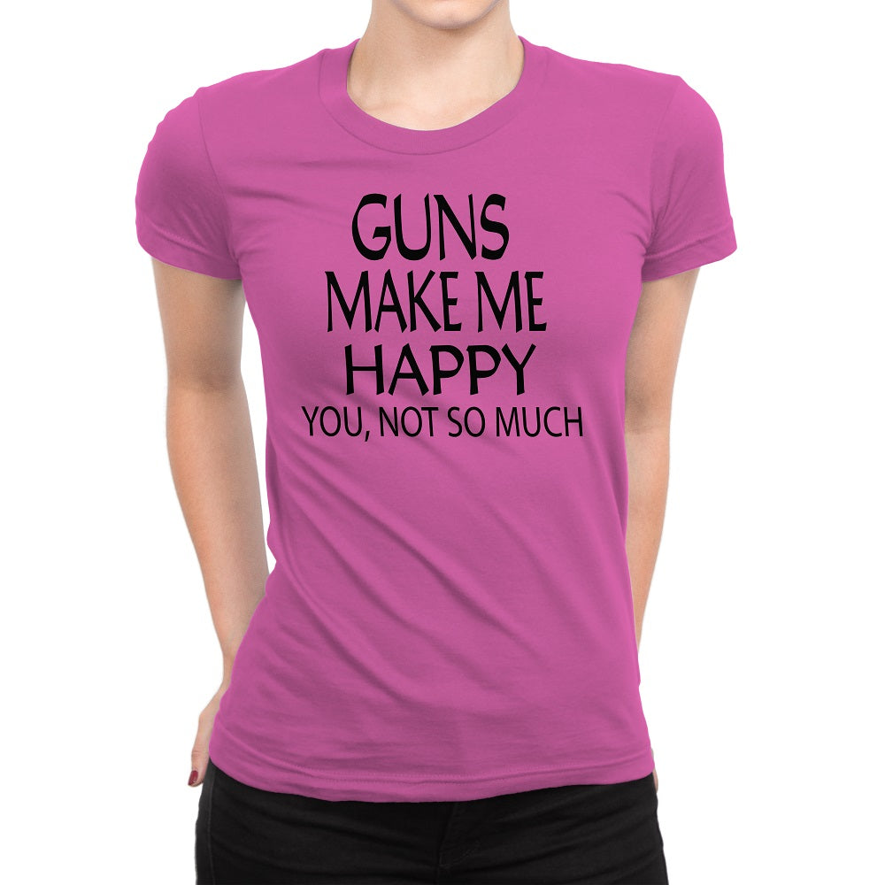 Women's Gun Make Me Happy You Not So Much T-Shirts - Comfort Styles