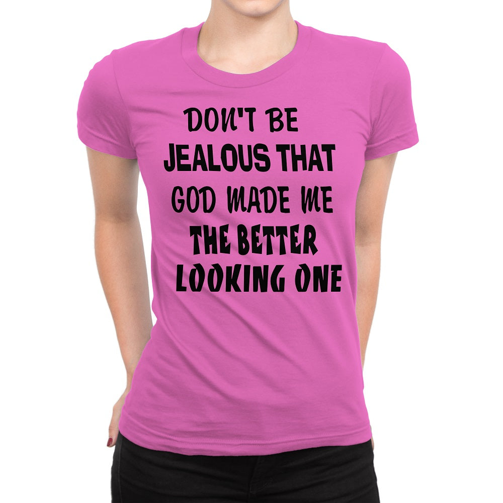 Women's Don't Be Jealous That God Made Me The Better Looking One Shirts - Comfort Styles