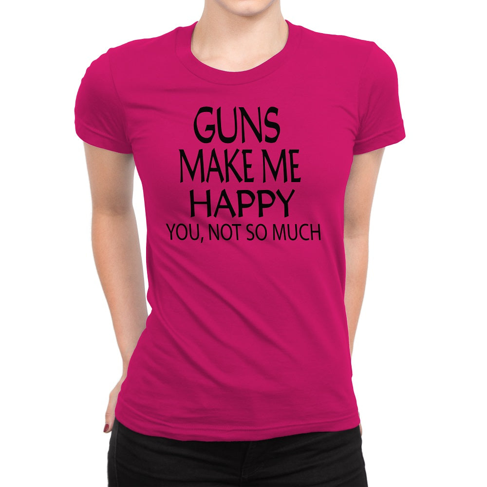 Women's Gun Make Me Happy You Not So Much T-Shirts - Comfort Styles