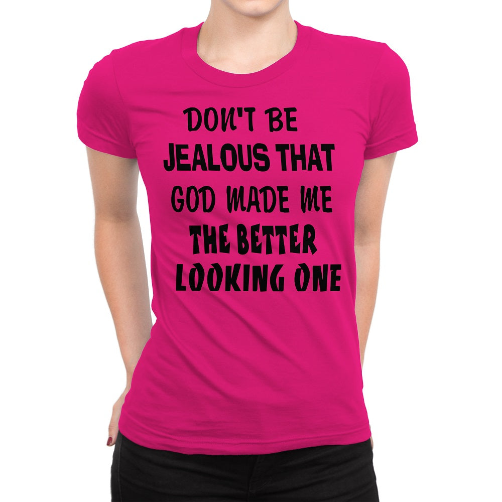 Women's Don't Be Jealous That God Made Me The Better Looking One Shirts - Comfort Styles