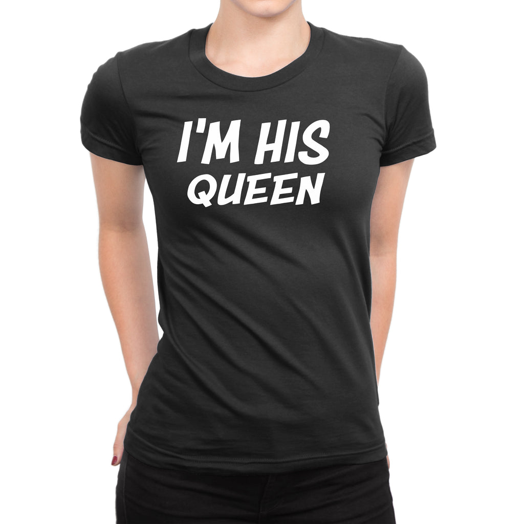 Women's I'm His Queen T-Shirts - Comfort Styles