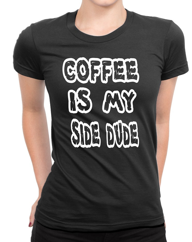 Women's Coffee Is My Side Dude T-Shirts - Comfort Styles