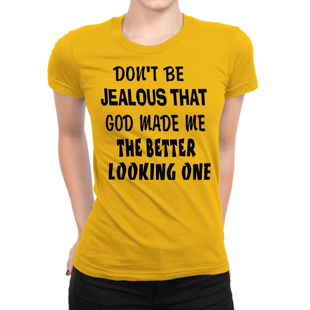 Women's Don't Be Jealous That God Made Me The Better Looking One Shirts - Comfort Styles