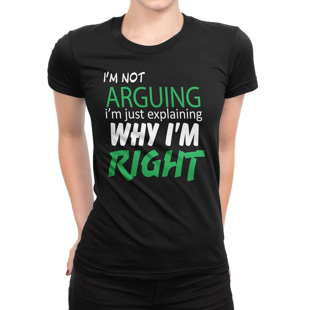 Women's I'm Arguing I'm Just Explaining Why I'm Right T-Shirts - Comfort Styles