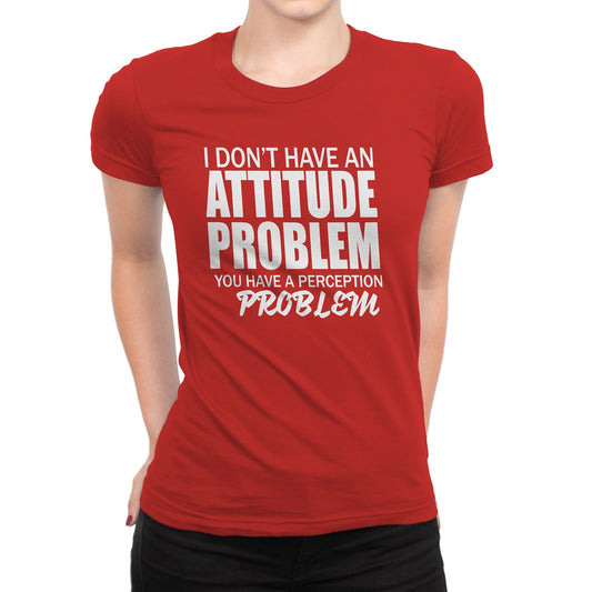 Women's I Don't Have An Attitude Problem T-Shirts - Comfort Styles
