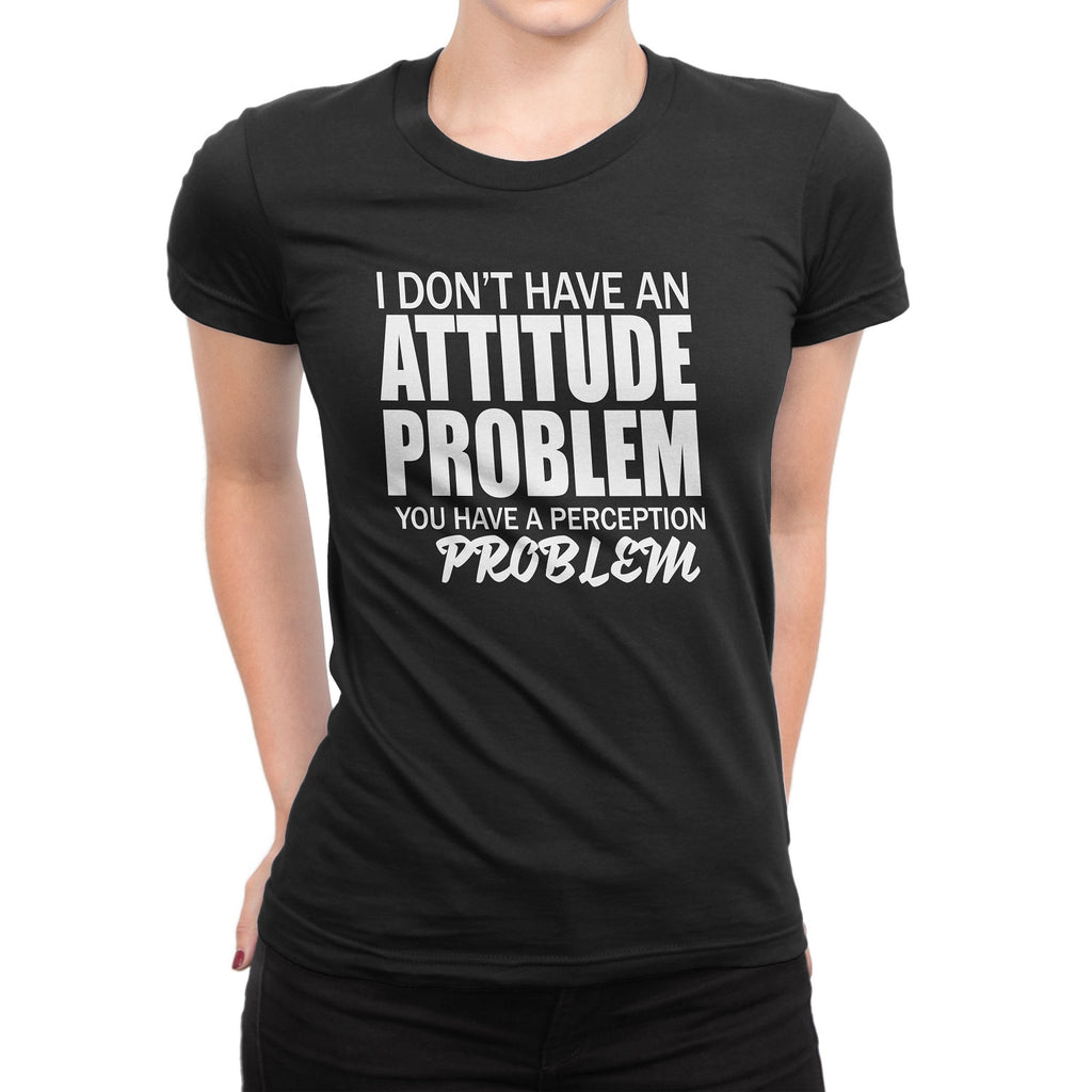 Women's I Don't Have An Attitude Problem T-Shirts - Comfort Styles