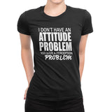 Women's I Don't Have An Attitude Problem T-Shirts