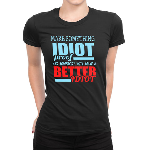 Women's Make Something Idiot Proof Two Colors T-Shirts - Comfort Styles