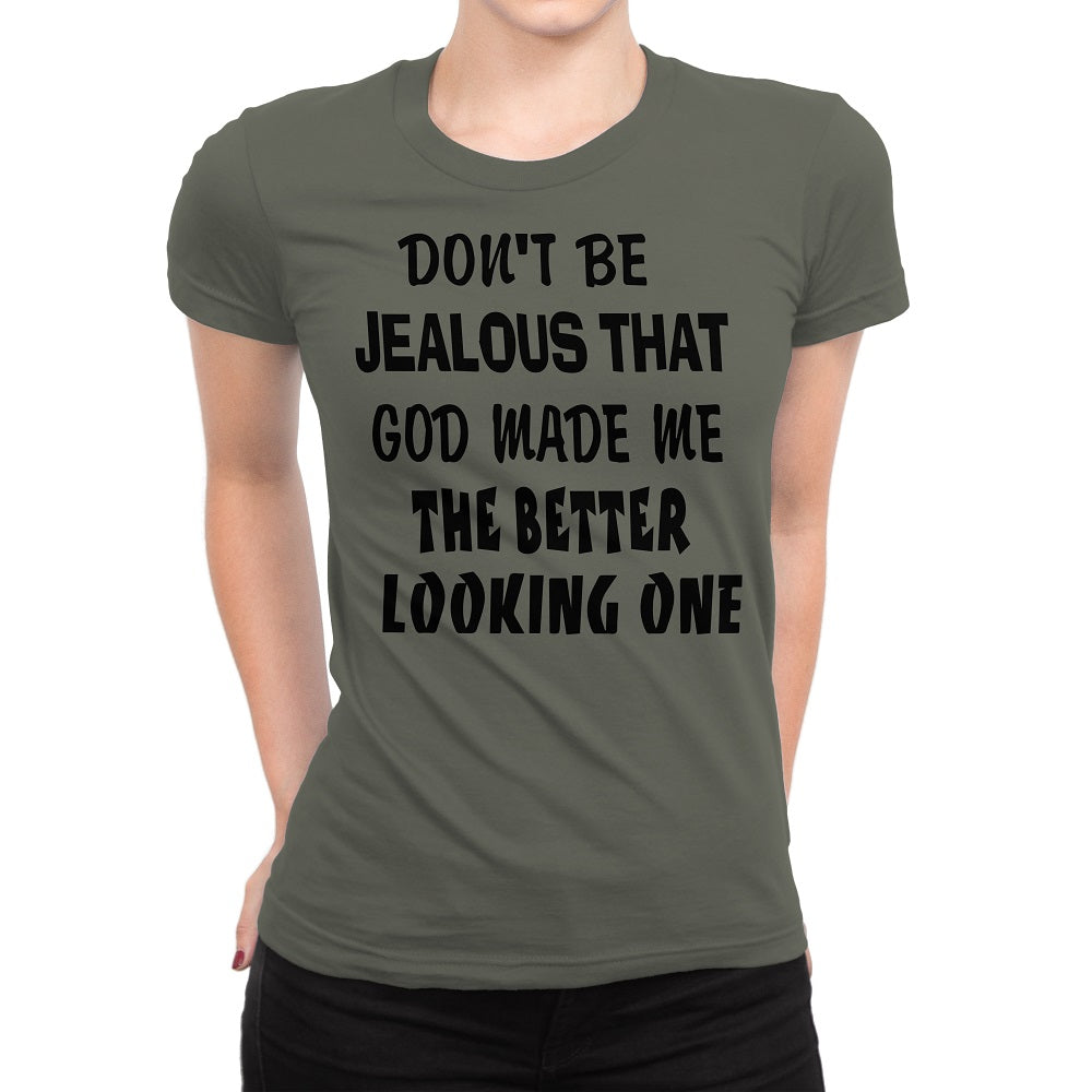 Women's Don't Be Jealous That God Made Me The Better Looking One Shirts - Comfort Styles