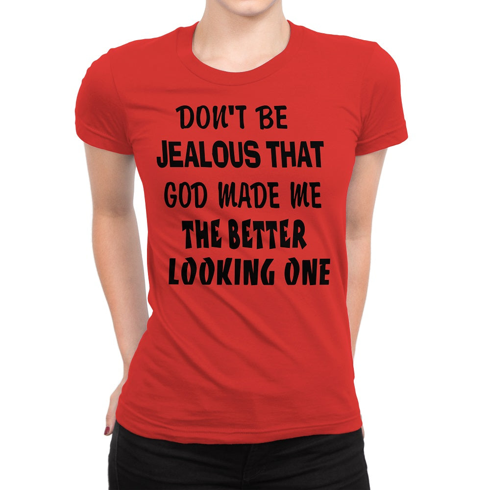 Women's Don't Be Jealous That God Made Me The Better Looking One Shirts - Comfort Styles