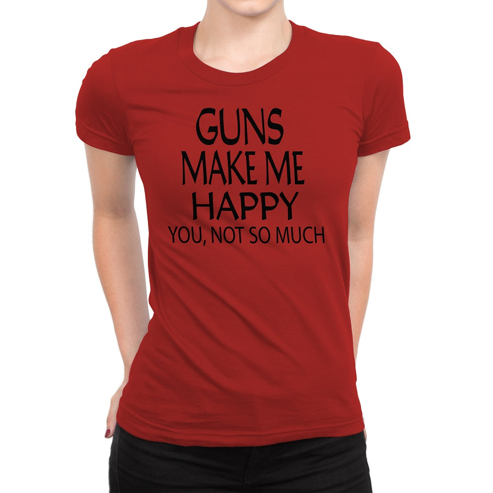 Women's Gun Make Me Happy You Not So Much T-Shirts - Comfort Styles