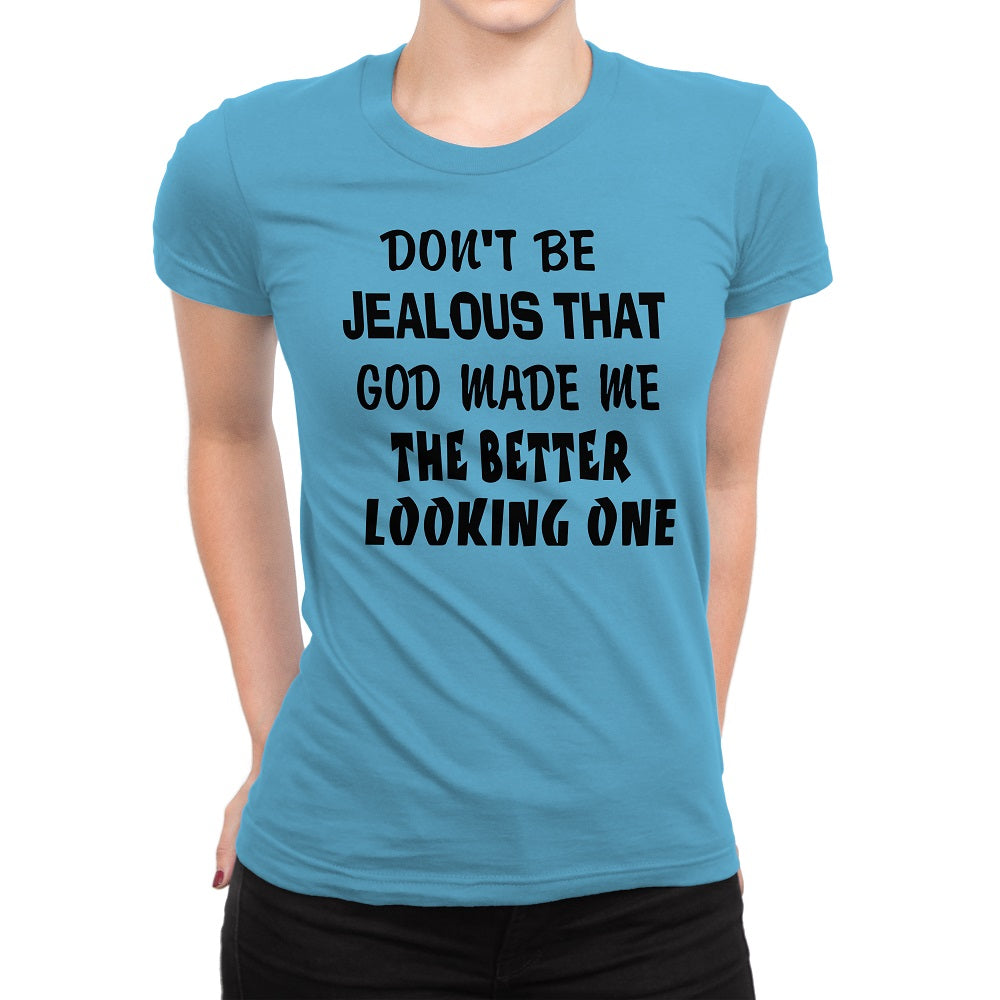 Women's Don't Be Jealous That God Made Me The Better Looking One Shirts - Comfort Styles