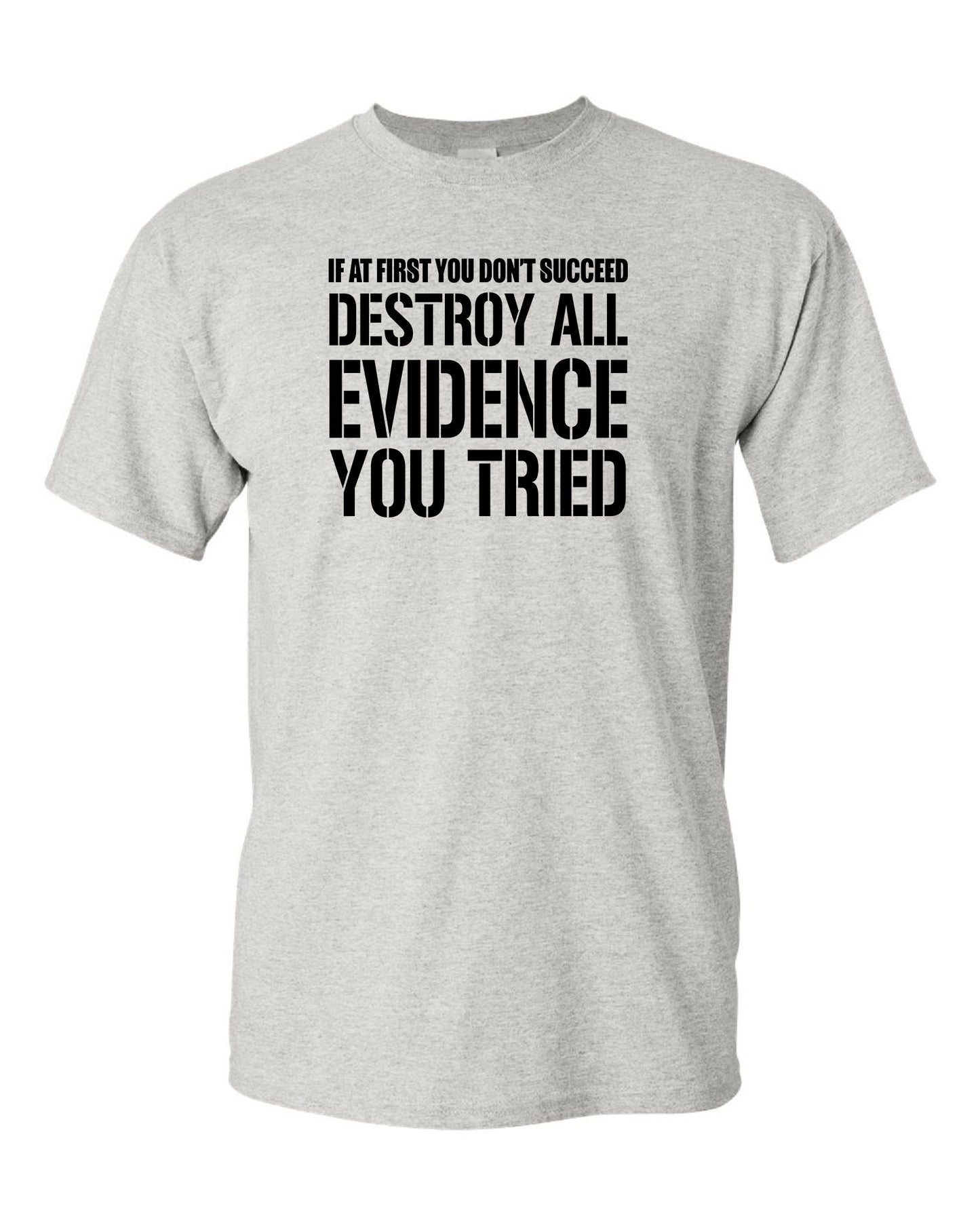 Men's If At First You Don't Succeed Destroy All Evidence You Tried T-Shirts - Comfort Styles
