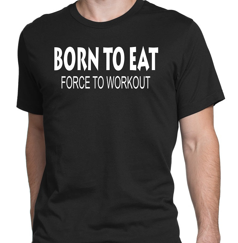 Men's Born To Eat-Force To Workout T-Shirts - Comfort Styles